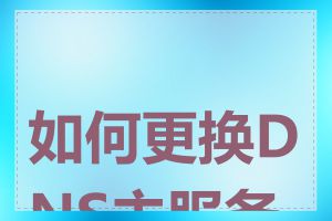 如何更换DNS主服务器