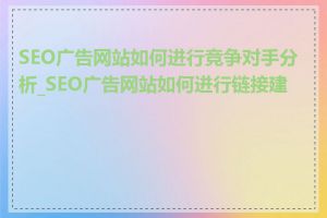 SEO广告网站如何进行竞争对手分析_SEO广告网站如何进行链接建设