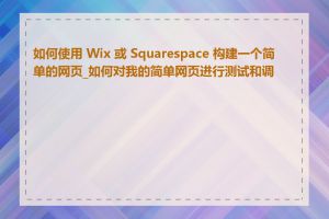 如何使用 Wix 或 Squarespace 构建一个简单的网页_如何对我的简单网页进行测试和调试
