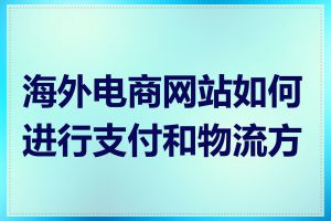 海外电商网站如何进行支付和物流方案