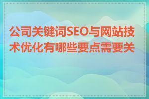 公司关键词SEO与网站技术优化有哪些要点需要关注