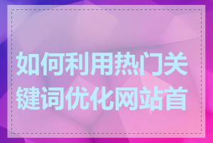 如何利用热门关键词优化网站首页