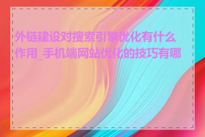 外链建设对搜索引擎优化有什么作用_手机端网站优化的技巧有哪些