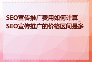 SEO宣传推广费用如何计算_SEO宣传推广的价格区间是多少