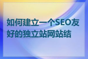 如何建立一个SEO友好的独立站网站结构