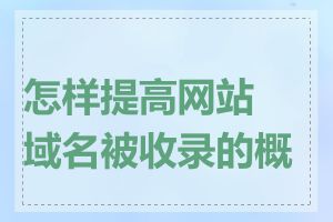 怎样提高网站域名被收录的概率