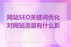 网站SEO关键词优化对网站流量有什么影响