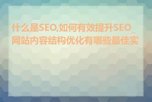 什么是SEO,如何有效提升SEO_网站内容结构优化有哪些最佳实践