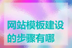 网站模板建设的步骤有哪些