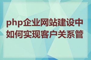 php企业网站建设中如何实现客户关系管理