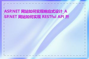 ASP.NET 网站如何实现响应式设计_ASP.NET 网站如何实现 RESTful API 开发