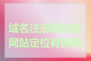 域名注册时长对网站定位有影响吗