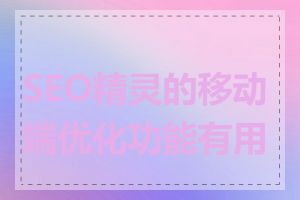 SEO精灵的移动端优化功能有用吗