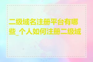 二级域名注册平台有哪些_个人如何注册二级域名
