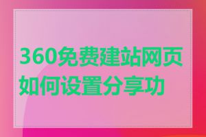 360免费建站网页如何设置分享功能