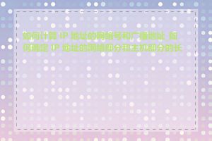 如何计算 IP 地址的网络号和广播地址_如何确定 IP 地址的网络部分和主机部分的长度