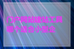 门户网站建站工具哪个适合小型企业