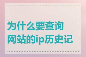 为什么要查询网站的ip历史记录