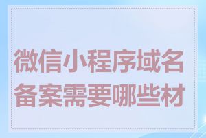 微信小程序域名备案需要哪些材料