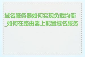 域名服务器如何实现负载均衡_如何在路由器上配置域名服务器