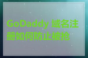 GoDaddy 域名注册如何防止被抢注