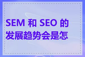 SEM 和 SEO 的发展趋势会是怎样