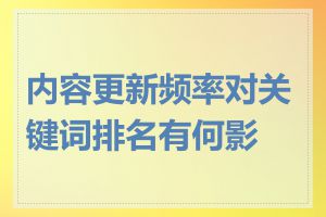 内容更新频率对关键词排名有何影响