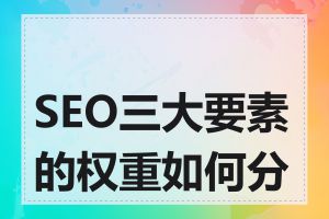 SEO三大要素的权重如何分配