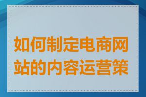 如何制定电商网站的内容运营策略