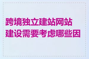 跨境独立建站网站建设需要考虑哪些因素