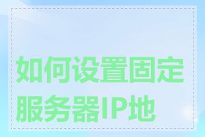 如何设置固定服务器IP地址