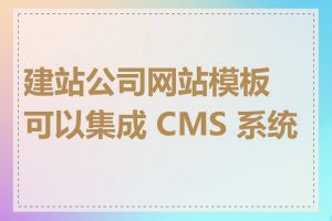 建站公司网站模板可以集成 CMS 系统吗
