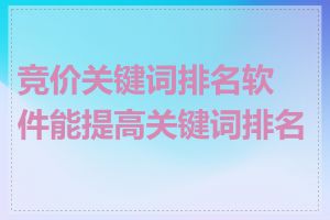竞价关键词排名软件能提高关键词排名吗
