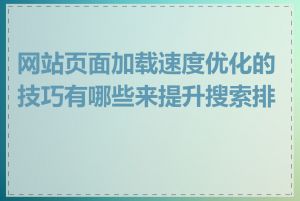 网站页面加载速度优化的技巧有哪些来提升搜索排名