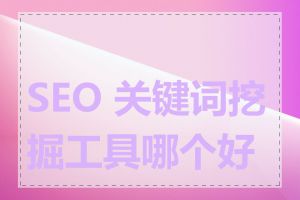 SEO 关键词挖掘工具哪个好用