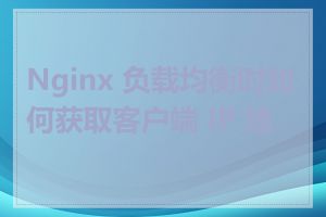 Nginx 负载均衡时如何获取客户端 IP 地址