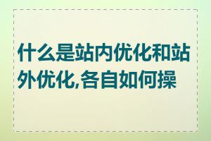 什么是站内优化和站外优化,各自如何操作