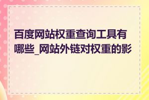 百度网站权重查询工具有哪些_网站外链对权重的影响