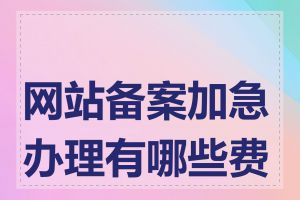网站备案加急办理有哪些费用