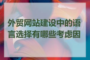外贸网站建设中的语言选择有哪些考虑因素
