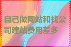 自己做网站和找公司建站费用差多少