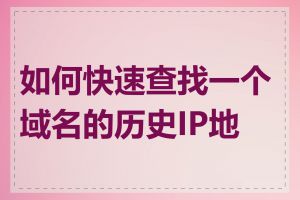 如何快速查找一个域名的历史IP地址
