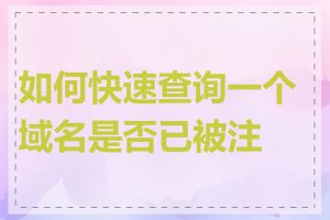 如何快速查询一个域名是否已被注册