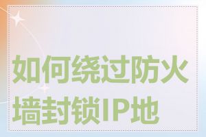 如何绕过防火墙封锁IP地址