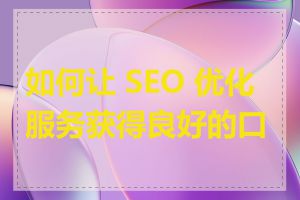 如何让 SEO 优化服务获得良好的口碑