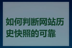 如何判断网站历史快照的可靠性