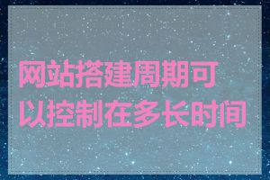网站搭建周期可以控制在多长时间内