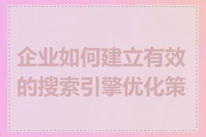企业如何建立有效的搜索引擎优化策略