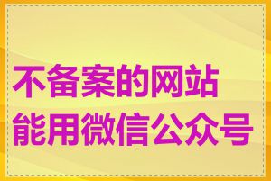 不备案的网站能用微信公众号吗