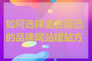 如何选择适合自己的品牌网站建站方案